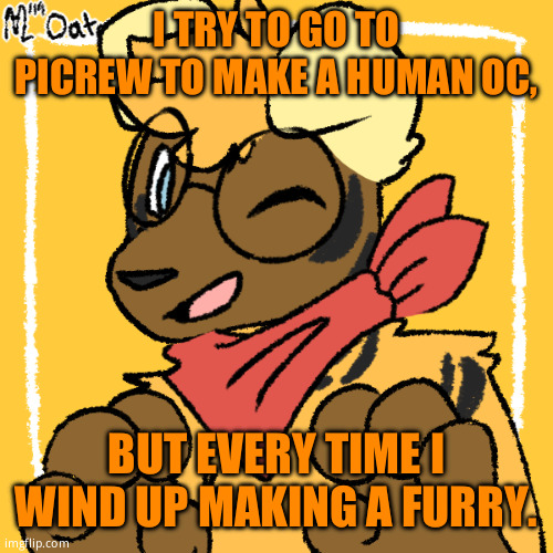 Alex the spooky month dog | I TRY TO GO TO PICREW TO MAKE A HUMAN OC, BUT EVERY TIME I WIND UP MAKING A FURRY. | image tagged in alex the spooky month dog | made w/ Imgflip meme maker