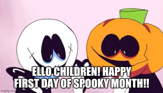 DA SPOOKY MONTH! | ELLO CHILDREN! HAPPY FIRST DAY OF SPOOKY MONTH!! | made w/ Imgflip meme maker