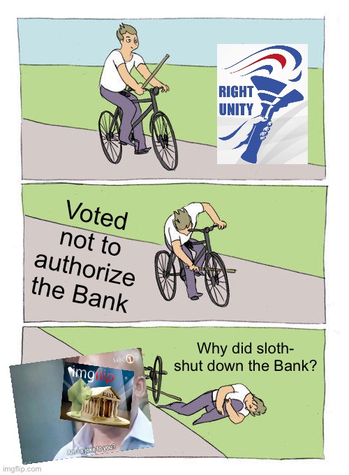 Imagine thinking a Congress vote on the bank could impact the bank. The comeRUPpance is coming in October! | Voted not to authorize the Bank; Why did sloth- shut down the Bank? | image tagged in memes,bike fall,imgflip_bank,imgflipbank,rup,comeruppance | made w/ Imgflip meme maker