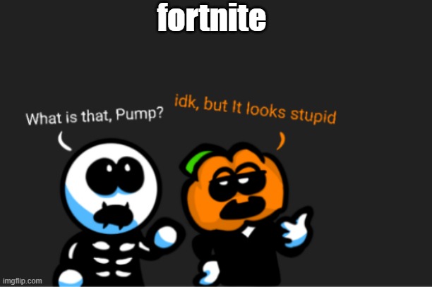 fortnite sucks | fortnite | image tagged in skid and pump looking up,fortnite sucks,kill it with fire,and make sure it's completely dead,it even copied among us | made w/ Imgflip meme maker