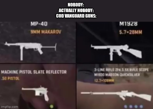 What in the bloody hell... | NOBODY: 
ACTUALLY NOBODY:
COD VANGUARD GUNS: | image tagged in cursed | made w/ Imgflip meme maker