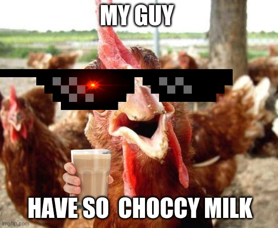 MY GUY HAVE SO  CHOCCY MILK | image tagged in chicken | made w/ Imgflip meme maker