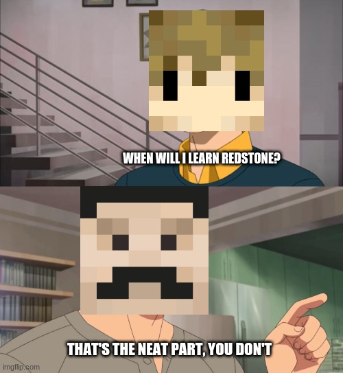 That's the neat part, you don't | WHEN WILL I LEARN REDSTONE? THAT'S THE NEAT PART, YOU DON'T | image tagged in that's the neat part you don't | made w/ Imgflip meme maker