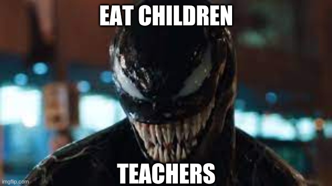 EAT CHILDREN; TEACHERS | image tagged in funny | made w/ Imgflip meme maker