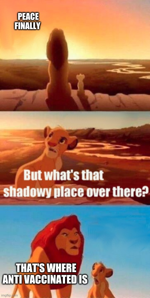 It's tru :( | PEACE FINALLY; THAT'S WHERE ANTI VACCINATED IS | image tagged in memes,simba shadowy place | made w/ Imgflip meme maker