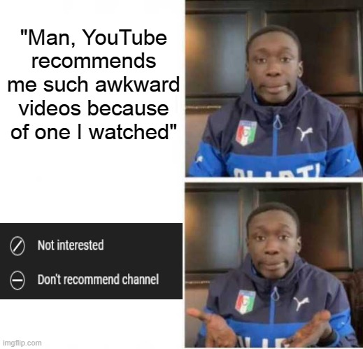 You can access this menu with the "..." button near video thumbnail |  "Man, YouTube recommends me such awkward videos because of one I watched" | image tagged in khaby lame,memes,youtube,video,funny memes,thumbnail | made w/ Imgflip meme maker