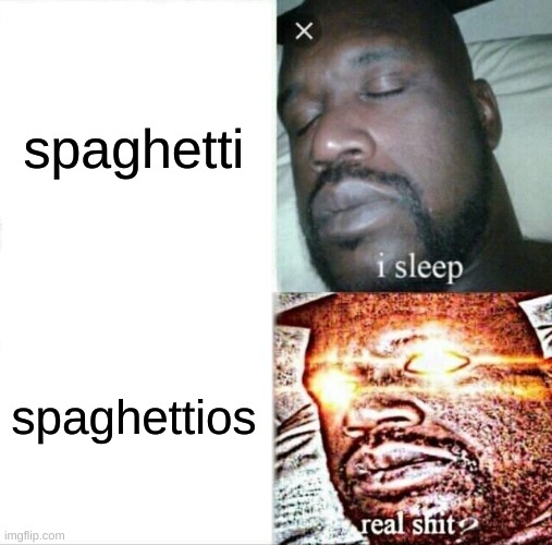 i forgot i made this | spaghetti; spaghettios | image tagged in memes,sleeping shaq | made w/ Imgflip meme maker