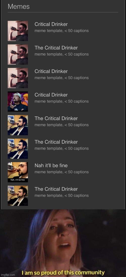 I LOVE ALL THE CRITICAL DRINKER TEMPLATES | image tagged in im so proud of this community,funny | made w/ Imgflip meme maker