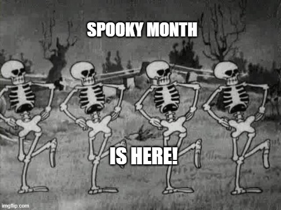Spooky month! | SPOOKY MONTH; IS HERE! | image tagged in spooky scary skeletons | made w/ Imgflip meme maker