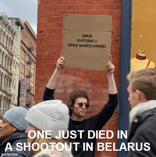 spies like us | EPAM SYSTEMS = SPIES NAMED ANDREI; ONE JUST DIED IN A SHOOTOUT IN BELARUS | image tagged in memes,guy holding cardboard sign,epam,andrei | made w/ Imgflip meme maker