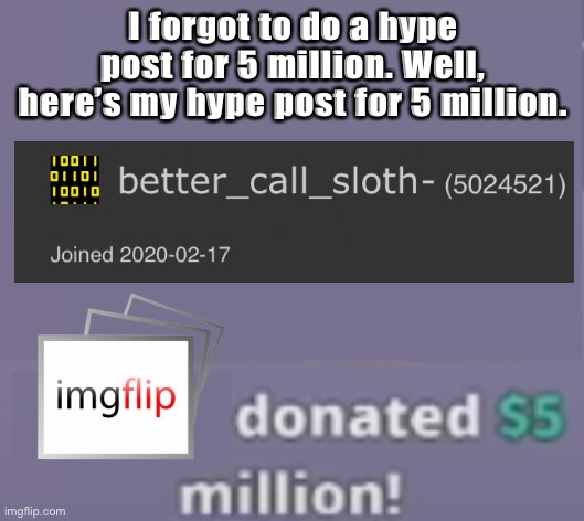 Dang. 5 million, that’s a lot of points. #Blessed #FirstWorldImgflipProblems | I forgot to do a hype post for 5 million. Well, here’s my hype post for 5 million. | image tagged in x donated 5 million,imgflip points,first world imgflip problems,5 million,points,get hyped | made w/ Imgflip meme maker