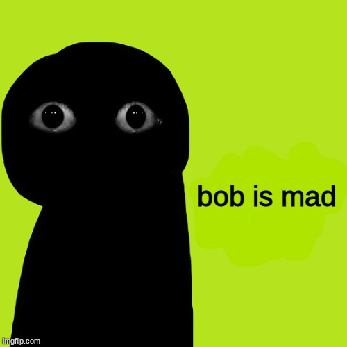 bob is mad if he was dream | bob is mad | image tagged in bad joke | made w/ Imgflip meme maker