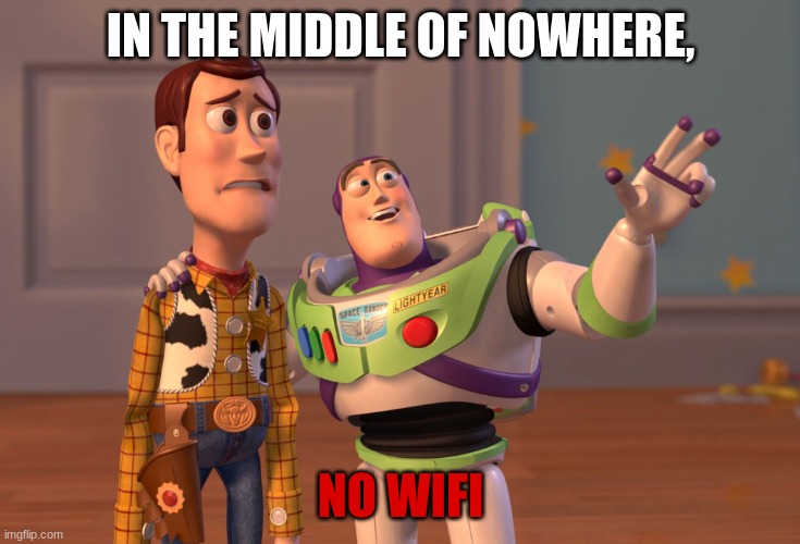 X, X Everywhere | IN THE MIDDLE OF NOWHERE, NO WIFI | image tagged in memes,x x everywhere | made w/ Imgflip meme maker