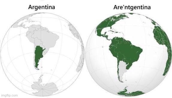 Argentina Arentgentina | image tagged in argentina arentgentina,argentina,maps,map,globe,repost | made w/ Imgflip meme maker