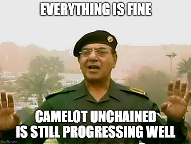 TRUST BAGHDAD BOB | EVERYTHING IS FINE; CAMELOT UNCHAINED IS STILL PROGRESSING WELL | image tagged in trust baghdad bob | made w/ Imgflip meme maker