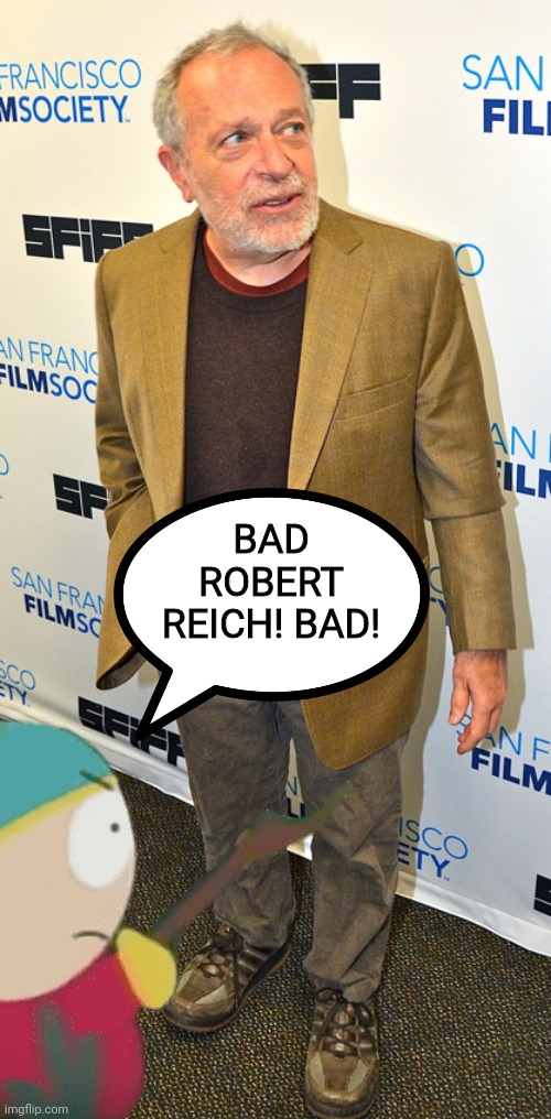 BAD ROBERT REICH! BAD! | made w/ Imgflip meme maker