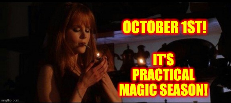 Best Season Of Them All | OCTOBER 1ST! IT'S PRACTICAL MAGIC SEASON! | image tagged in nicole kidman in practical magic,memes,practical magic,magic,october,autumn | made w/ Imgflip meme maker