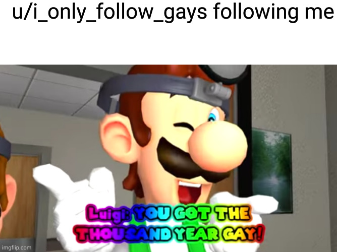 u/i_only_follow_gays following me | image tagged in blank white template,thousand year gay | made w/ Imgflip meme maker