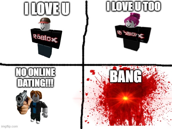 Does Anyone Remember This? (Note To Mods, Dont Change Title Or Tags) | I LOVE U TOO; I LOVE U; NO ONLINE DATING!!! BANG | image tagged in blank white template | made w/ Imgflip meme maker