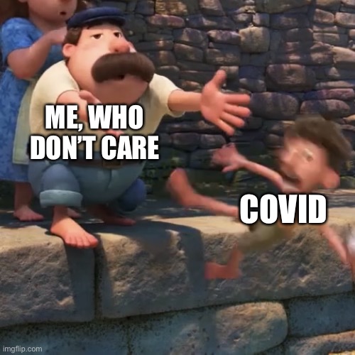 I don’t care COVID can go frick itself | ME, WHO DON’T CARE COVID | image tagged in man throws child into water,covid,luca | made w/ Imgflip meme maker