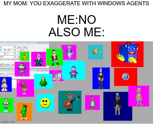 this assistents is the best | MY MOM: YOU EXAGGERATE WITH WINDOWS AGENTS; ME:NO
ALSO ME: | image tagged in windows agents | made w/ Imgflip meme maker