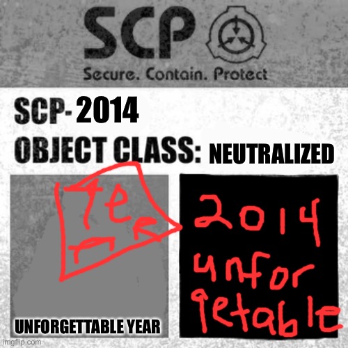 SCP Label Template: Thaumiel/Neutralized | NEUTRALIZED; 2014; UNFORGETTABLE YEAR | image tagged in scp label template thaumiel/neutralized | made w/ Imgflip meme maker