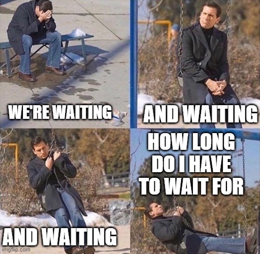 Waiting in long lines be like. | AND WAITING; WE'RE WAITING; HOW LONG DO I HAVE TO WAIT FOR; AND WAITING | image tagged in funny memes,ill just wait here | made w/ Imgflip meme maker