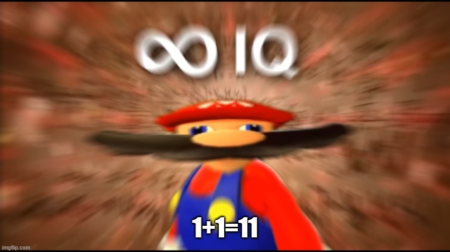 Infinity IQ Mario | 1+1=11 | image tagged in infinity iq mario | made w/ Imgflip meme maker