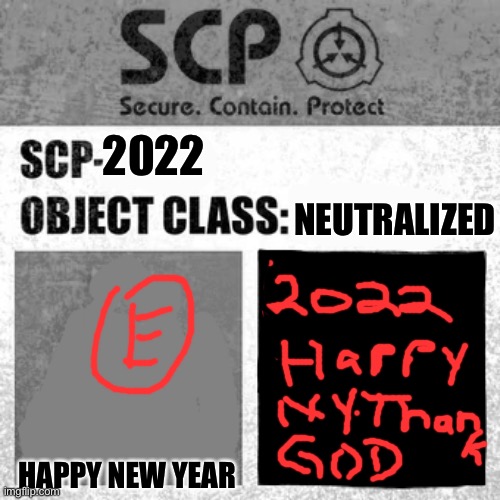 SCP-2022 (HAPPY NEW YEAR! :) neutralized) | NEUTRALIZED; 2022; HAPPY NEW YEAR | image tagged in scp label template thaumiel/neutralized | made w/ Imgflip meme maker
