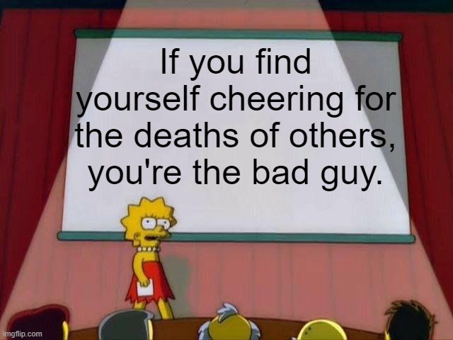 Looking at you, political comment section | If you find yourself cheering for the deaths of others, you're the bad guy. | image tagged in lisa simpson's presentation,covid19,politics,virtue signalling,ethics,hard to swallow pills | made w/ Imgflip meme maker