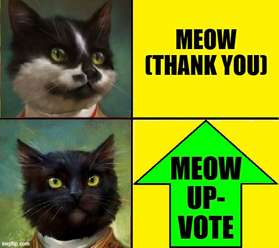 Illustration of how "Meow" can mean both Thank You & Upvote | MEOW
(THANK YOU); MEOW
UP-
VOTE | image tagged in vince vance,cats,thank you,upvote,funny cat memes,meow | made w/ Imgflip meme maker