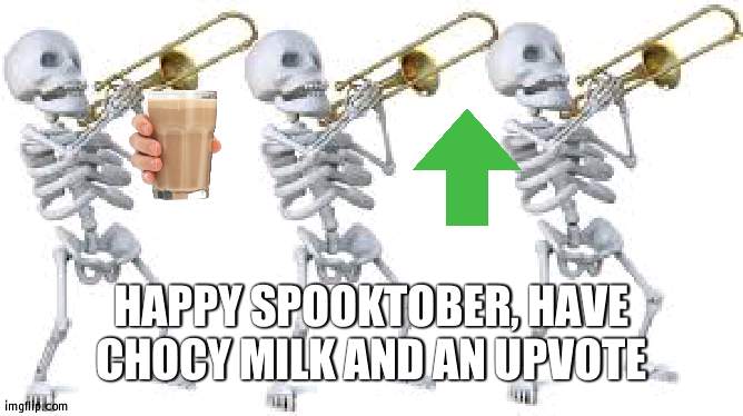 Free upvotes and choccy milk for all | HAPPY SPOOKTOBER, HAVE CHOCY MILK AND AN UPVOTE | image tagged in spooktober,choccy milk | made w/ Imgflip meme maker