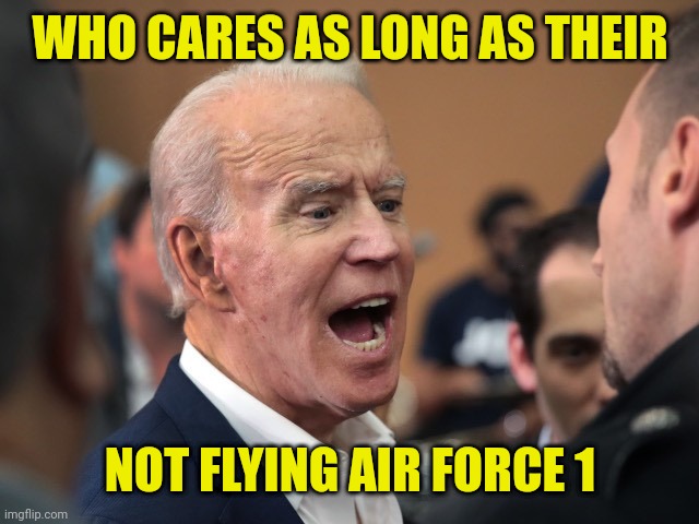 WHO CARES AS LONG AS THEIR NOT FLYING AIR FORCE 1 | made w/ Imgflip meme maker