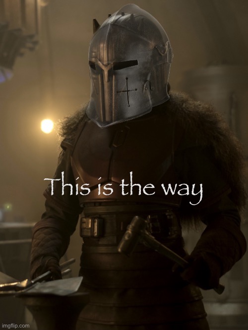 Needs more helmet tho | This is the way | image tagged in crusader mandalorian blacksmith | made w/ Imgflip meme maker