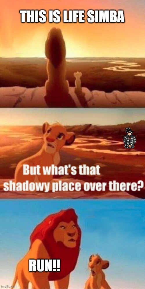 when you see drip goku | THIS IS LIFE SIMBA; RUN!! | image tagged in memes,simba shadowy place | made w/ Imgflip meme maker