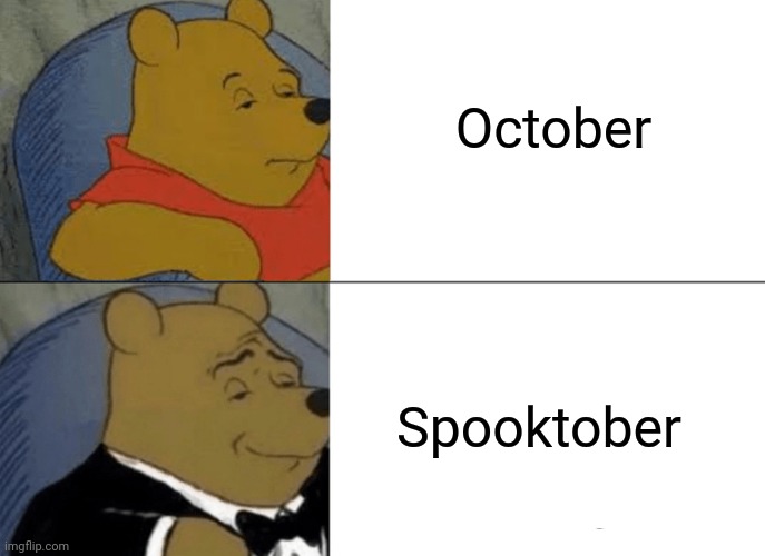 Spooktober | October; Spooktober | image tagged in memes,tuxedo winnie the pooh,spooktober | made w/ Imgflip meme maker
