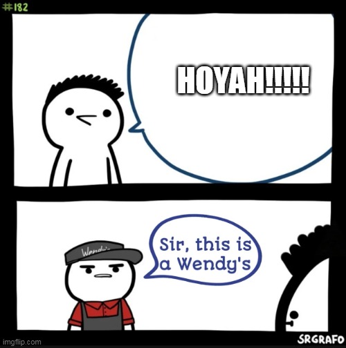 Sir this is a wendys | HOYAH!!!!! | image tagged in sir this is a wendys | made w/ Imgflip meme maker