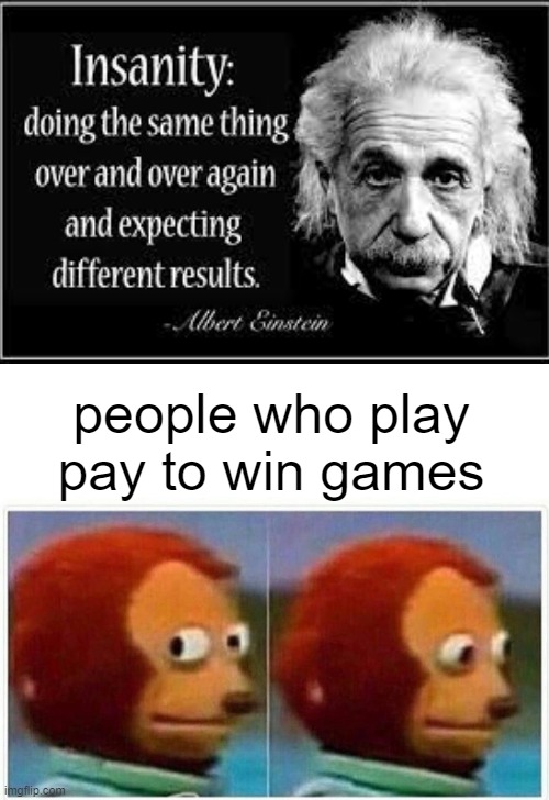 wise words | people who play pay to win games | image tagged in memes,monkey puppet | made w/ Imgflip meme maker