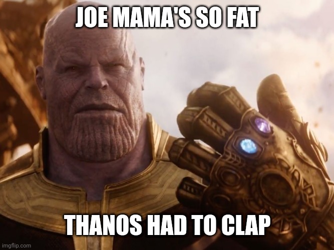 Oof | JOE MAMA'S SO FAT; THANOS HAD TO CLAP | image tagged in thanos smile,lol so funny,joe mama | made w/ Imgflip meme maker