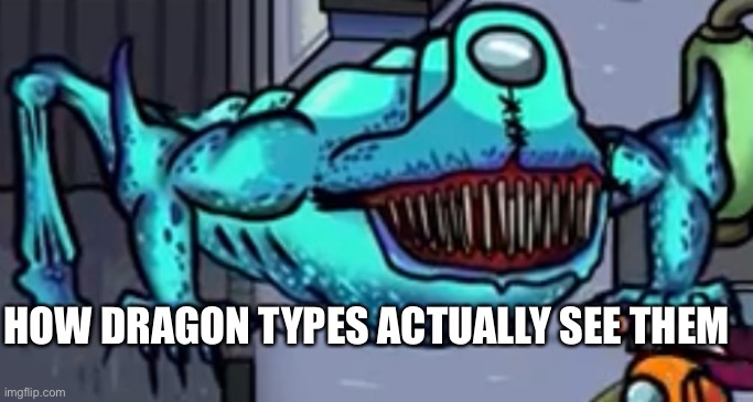 HOW DRAGON TYPES ACTUALLY SEE THEM | made w/ Imgflip meme maker