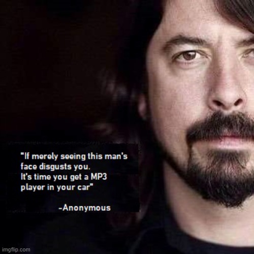 Too much radio | image tagged in dave grohl,mp3,music,foo fighters | made w/ Imgflip meme maker