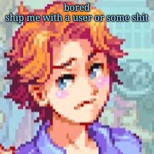 M | bored
ship me with a user or some shit | image tagged in m | made w/ Imgflip meme maker