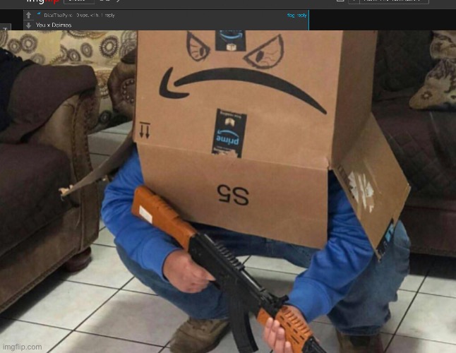 image tagged in angry amazon box with an ak-47 | made w/ Imgflip meme maker