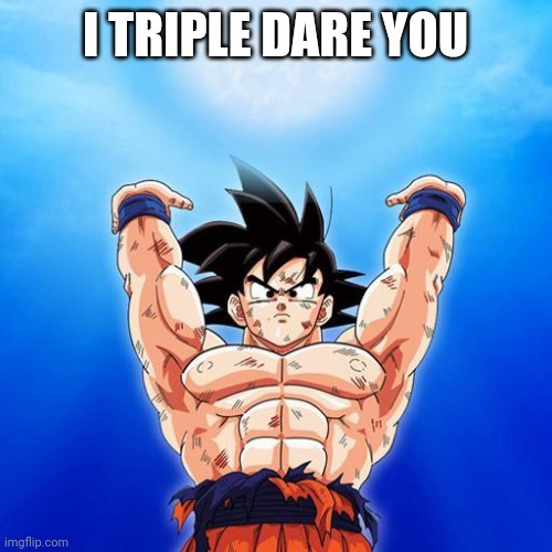 goku spirit bomb | I TRIPLE DARE YOU | image tagged in goku spirit bomb | made w/ Imgflip meme maker