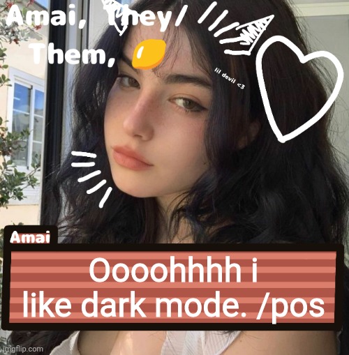 Oooohhhh i like dark mode. /pos | image tagged in amai | made w/ Imgflip meme maker