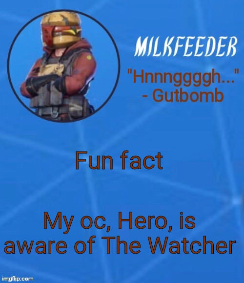 MilkFeeder but he's his favorite Fortnite skin | Fun fact; My oc, Hero, is aware of The Watcher | image tagged in milkfeeder but he's his favorite fortnite skin | made w/ Imgflip meme maker