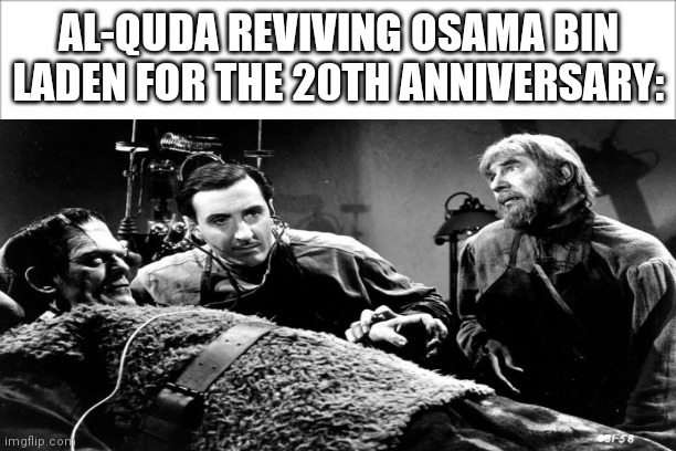 I'm mad at my self for not posting this on 9/11/21 so I'm posting it now | AL-QUDA REVIVING OSAMA BIN LADEN FOR THE 20TH ANNIVERSARY: | image tagged in 9/11 | made w/ Imgflip meme maker