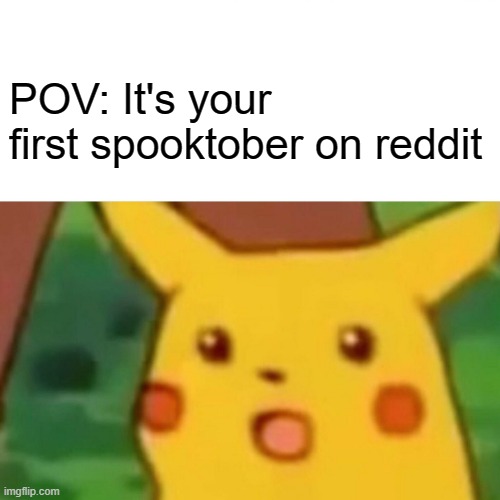 Surprised Pikachu Meme | POV: It's your first spooktober on reddit | image tagged in memes,surprised pikachu,spooktober,october,pov,reddit | made w/ Imgflip meme maker