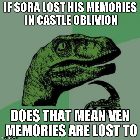 Philosoraptor Meme | IF SORA LOST HIS MEMORIES IN CASTLE OBLIVION DOES THAT MEAN VEN MEMORIES ARE LOST TO | image tagged in memes,philosoraptor | made w/ Imgflip meme maker