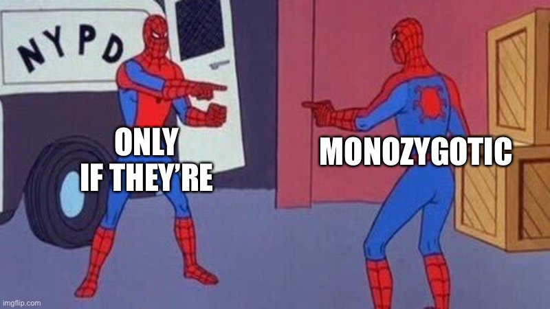 spiderman pointing at spiderman | ONLY IF THEY’RE MONOZYGOTIC | image tagged in spiderman pointing at spiderman | made w/ Imgflip meme maker